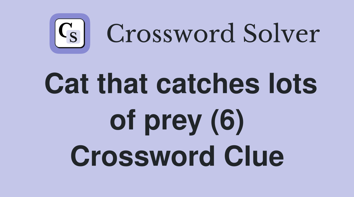 Cat that catches lots of prey (6) Crossword Clue Answers Crossword